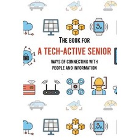The Book For A Tech-Active Senior: Ways Of Connecting With People And Information: Benefits Of Tablets Paperback, Independently Published, English, 9798731939027