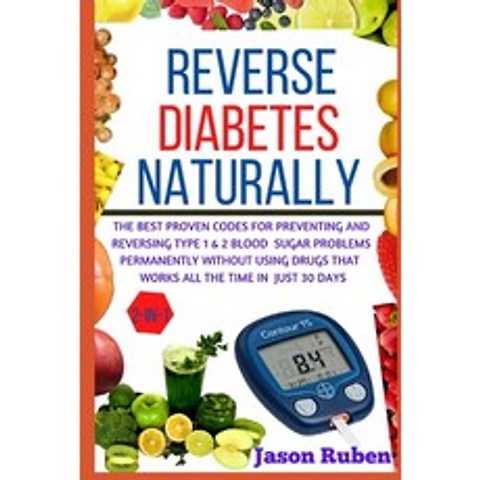 Reverse Diabetes Naturally: The Best Proven Code For Preventing And Reversing Type 1 & 2 Blood Sugar... Paperback, Independently Published