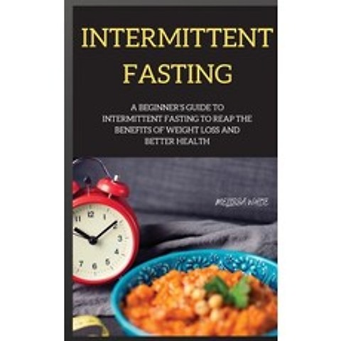 (영문도서) INTERMITTENT FASTING series: A Beginners Guide to Intermittent Fasting to Reap the Benefits ... Hardcover, Melissa White, English, 9781802264166