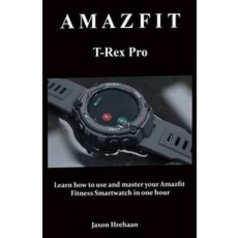 AMAZFIT T-Rex Pro: Learn how to use and master your Amazfit Fitness Smartwatch in one hour Paperback, Independently Published, English, 9798747781337