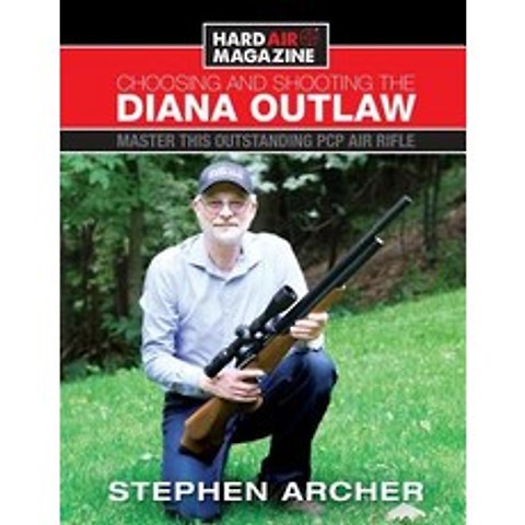 Choosing And Shooting The Diana Outlaw: Master This Outstanding PCP Air Rifle Paperback, Archer Airguns Inc.