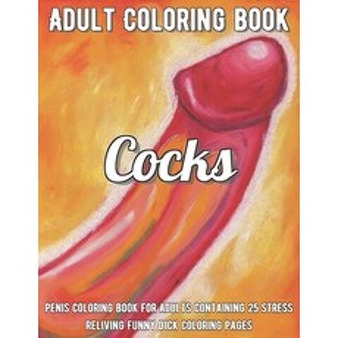 Cocks Coloring Book: Penis Coloring Book For Adults Containing 25 Stress Reliving Funny Dick Colorin... Paperback, Independently Published, English, 9798708924049