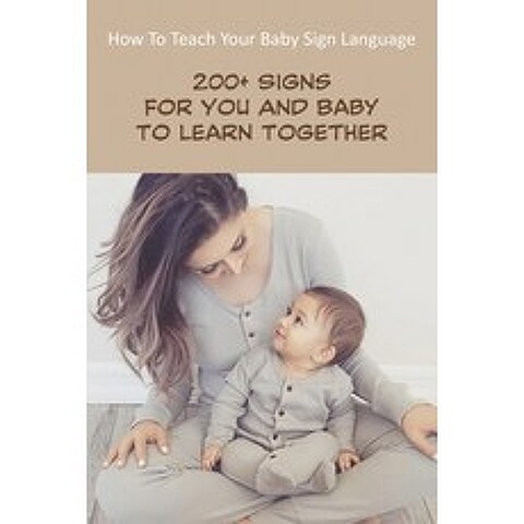 How To Teach Your Baby Sign Language_ 200+ Signs For You And Baby To Learn Together: Basic Baby Sign... Paperback, Independently Published, English, 9798576590568