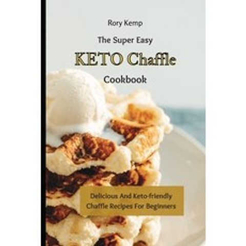 (영문도서) The Super Easy KETO Chaffle Cookbook: Delicious And Keto-friendly Chaffle Recipes For Beginners Paperback, Rory Kemp, English, 9781802699395