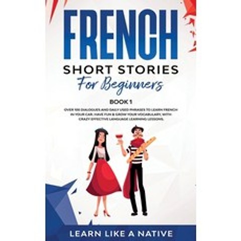 (영문도서) French Short Stories for Beginners Book 1: Over 100 Dialogues and Daily Used Phrases to Learn French... Paperback, Learn Like a Native