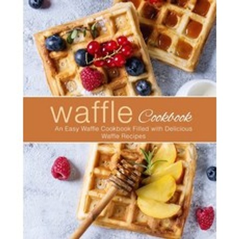 (영문도서) Waffle Cookbook: An Easy Waffle Cookbook Filled with Delicious Waffle Recipes Paperback, Createspace Independent Pub..., English, 9781720831693