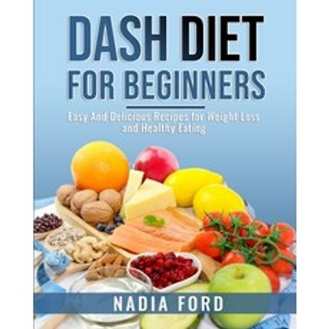 (영문도서) Dash Diet For Beginners: Easy And Delicious Recipes for Weight Loss and Healthy Eating Paperback, Diet and Nutrition Books, English, 9781803116907