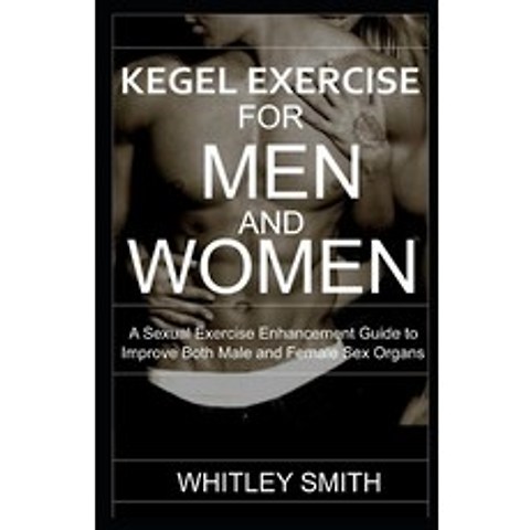 Kegel Exercise for Men and Women: A Sexual Exercise Enhancement Guide to Improve Both Male and Femal... Paperback, Independently Published, English, 9798597283364