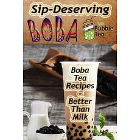Sip-Deserving Boba Bubble Tea: Boba Tea Recipes Better Than Milk Paperback, Independently Published