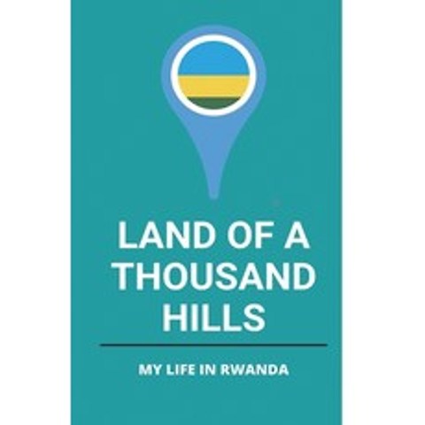 Land Of A Thousand Hills: My Life In Rwanda: Elements Of Rwandan Culture Paperback, Independently Published, English, 9798740426143
