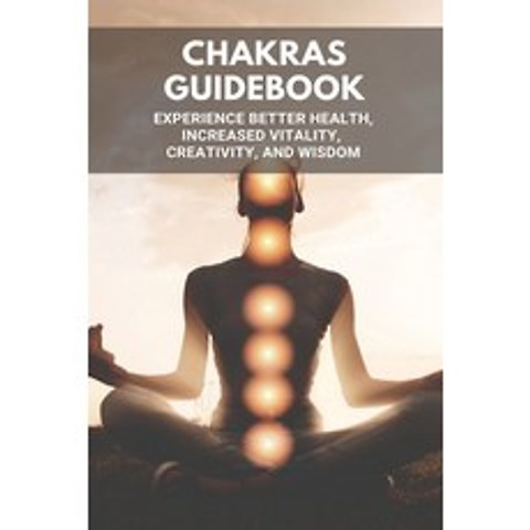 (영문도서) Chakras Guidebook: Experience Better Health Increased Vitality Creativity And Wisdom: Open... Paperback, Independently Published, English, 9798503588583