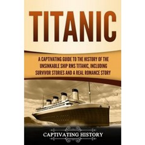 (영문도서) Titanic: A Captivating Guide to the History of the Unsinkable Ship RMS Titanic Including Sur... Paperback, Createspace Independent Pub..., English, 9781729813256