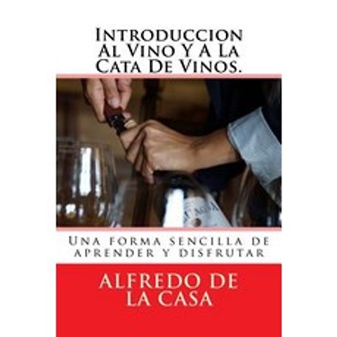 Introduccion Al Vino y a la Cata de Vinos.: Una Forma Sencilla de Aprender y Disfrutar Paperback, Createspace