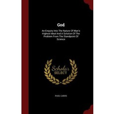 God: An Enquiry Into the Nature of Mans Highest Ideal and a Solution of the Problem from the Standpoint of Science Hardcover, Andesite Press