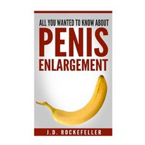 All You Wanted to Know about Penis Enlargement Paperback, Createspace Independent Publishing Platform