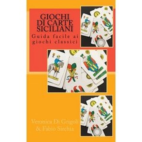Giochi Di Carte Siciliani: Guida Facile AI Giochi Classici Paperback, Createspace Independent Publishing Platform