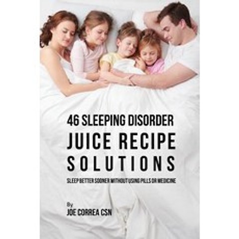 46 Sleeping Disorder Juice Recipe Solutions: Sleep Better Sooner Without Using Pills or Medicine Paperback, Live Stronger Faster