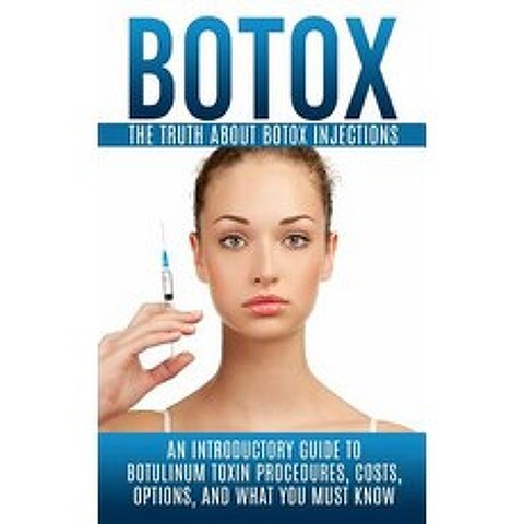 Botox: The Truth about Botox Injections: An Introductory Guide to Botulinum Toxin Procedures Costs O..., Createspace Independent Publishing Platform