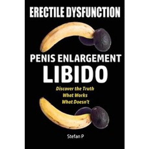 Erectile Dysfunction: Penis Enlargement - Libido - Discover the Truth - What Works - What Doesnt, Createspace Independent Publishing Platform