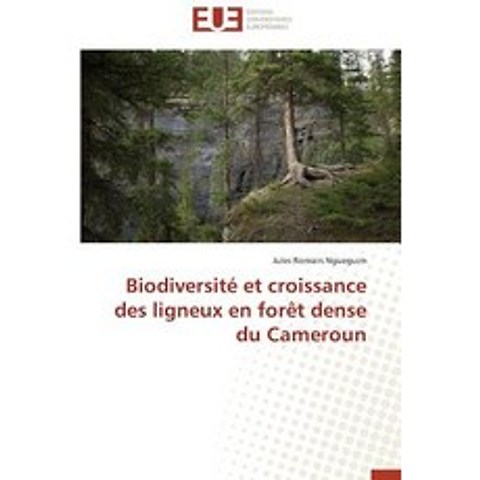 Biodiversite Et Croissance Des Ligneux En Foret Dense Du Cameroun = Biodiversita(c) Et Croissance Des ..., Univ Europeenne