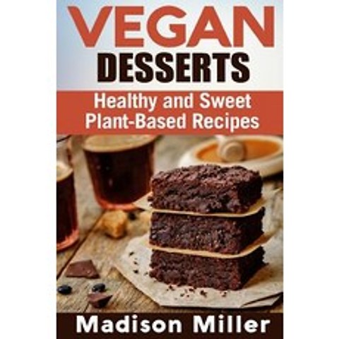 Vegan Desserts: Healthy and Sweet Plant-Based Recipes Paperback, Createspace Independent Publishing Platform