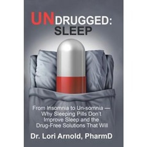 Undrugged: Sleep: From Insomnia to Un-Somnia -- Why Sleeping Pills Dont Improve Sleep and the Drug-Free Solutions That Will Hardcover, Balboa Press