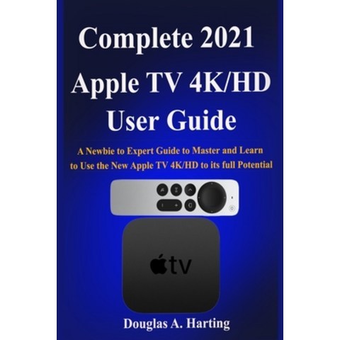 (영문도서) Complete 2021 Apple TV 4k/HD User Guide: A Newbie to Expert0Guide to0Master and Learn to Use ... Paperback, Independently Published, English, 9798512927564