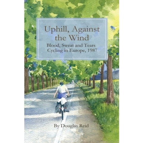 Uphill Against the Wind: Blood Sweat and Tears. Cycling in Europe 1987 Paperback, Indy Pub, English, 9781087864952