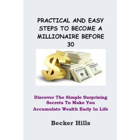 (영문도서) Practical and Easy Steps to Become a Millionaire Before 30: Discover The Simple Surprising Se... Paperback, Independently Published, English, 9798506469940