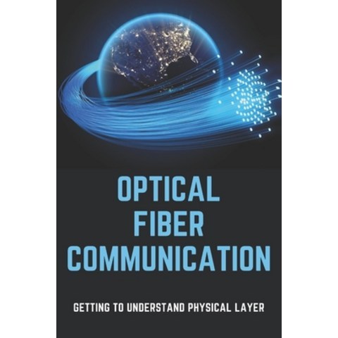 Optical Fiber Communication: Getting To Understand Physical Layer: Optical Fiber Cable Paperback, Independently Published, English, 9798748100991