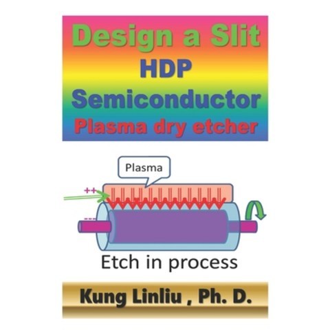 Design a Slit HDP Semiconductor Plasma Dry Etcher Paperback, Independently Published, English, 9798561298431
