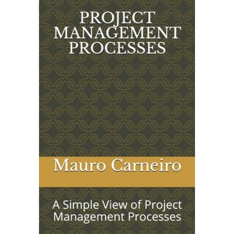 (영문도서) Project Management Processes: A Simple View of Project Management Processes Paperback, Independently Published, English, 9798518374492