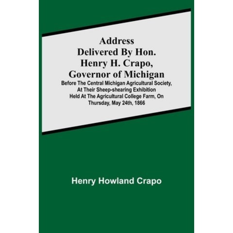 (영문도서) Address delivered by Hon. Henry H. Crapo Governor of Michigan before the Central Michigan A... Paperback, Alpha Edition, English, 9789354594397
