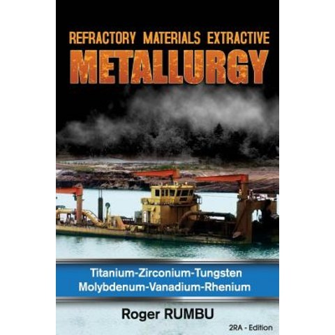 Refractory Materials Extractive Metallurgy: Titanium - Zirconium -Tungsten - Molybdenum - Vanadium - R..., Createspace Independent Publishing Platform