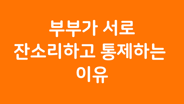 부부가 서로 잔소리하고 통제하는 이유