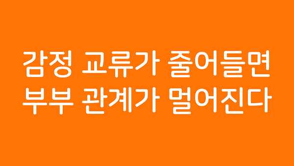 감정 교류가 줄어들면 부부 관계가 멀어진다.