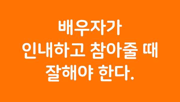 배우자가 인내하고 참아줄 때 잘해야 한다.