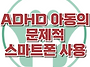 [ADHD 아동의 문제적 스마..