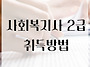 사회복지사 2급 취득방법 ..