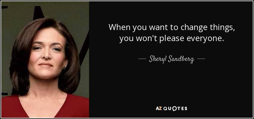 quote-when-you-want-to-change-things-you-won-t-please-everyone-sheryl-sandberg-70-94-83.jpg