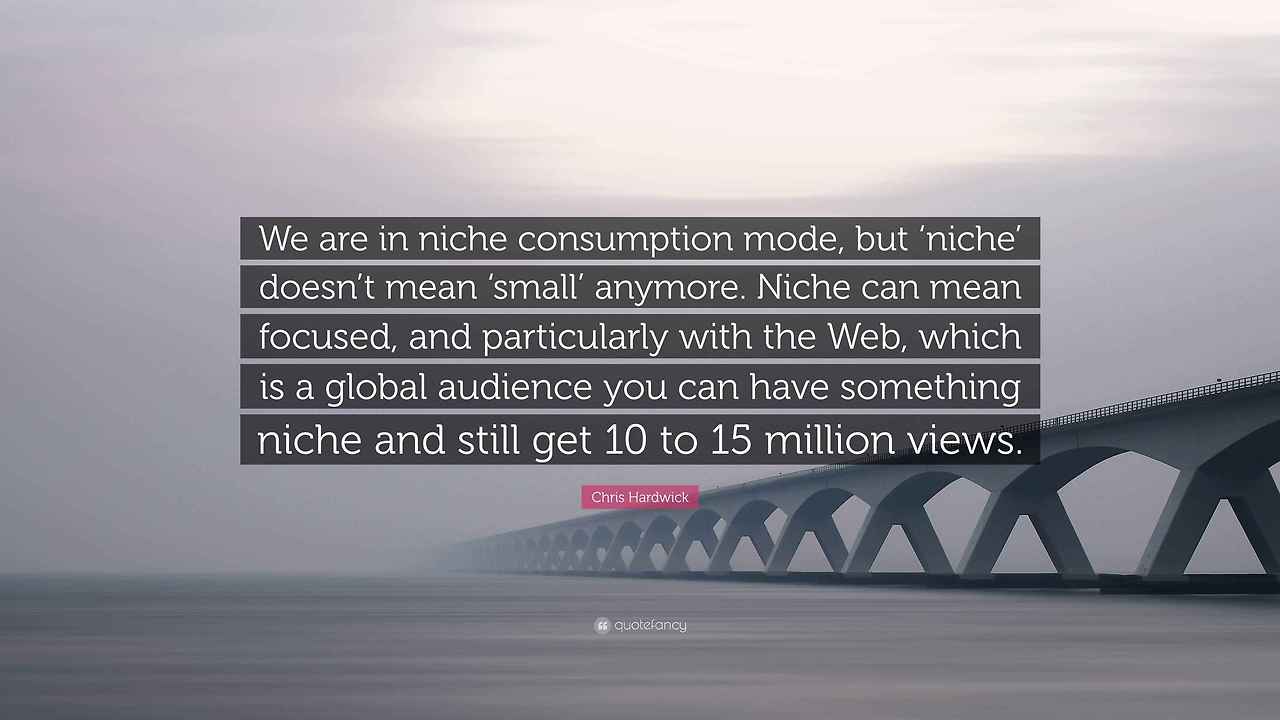 5523456-Chris-Hardwick-Quote-We-are-in-niche-consumption-mode-but-niche.jpg