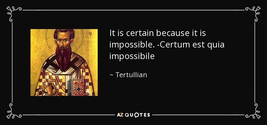 quote-it-is-certain-because-it-is-impossible-certum-est-quia-impossibile-tertullian-98-75-65.jpg