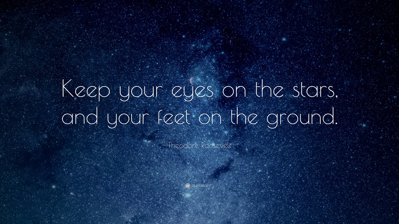 7333-Theodore-Roosevelt-Quote-Keep-your-eyes-on-the-stars-and-your-feet.jpg