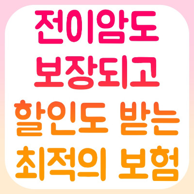 전이암도 보장되고 할인도 받는 최적의보험.jpg