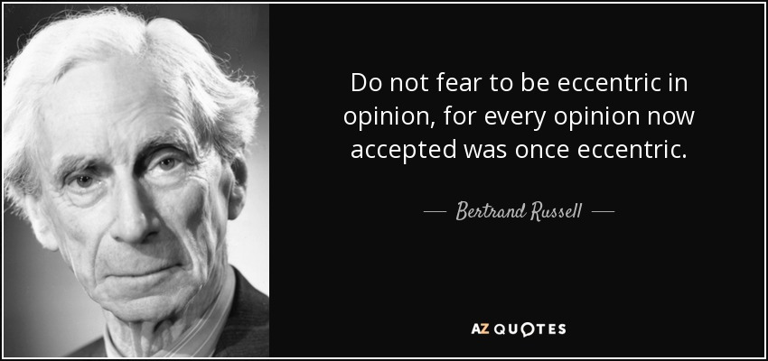 quote-do-not-fear-to-be-eccentric-in-opinion-for-every-opinion-now-accepted-was-once-eccentric-bertrand-russell-25-49-34.jpg
