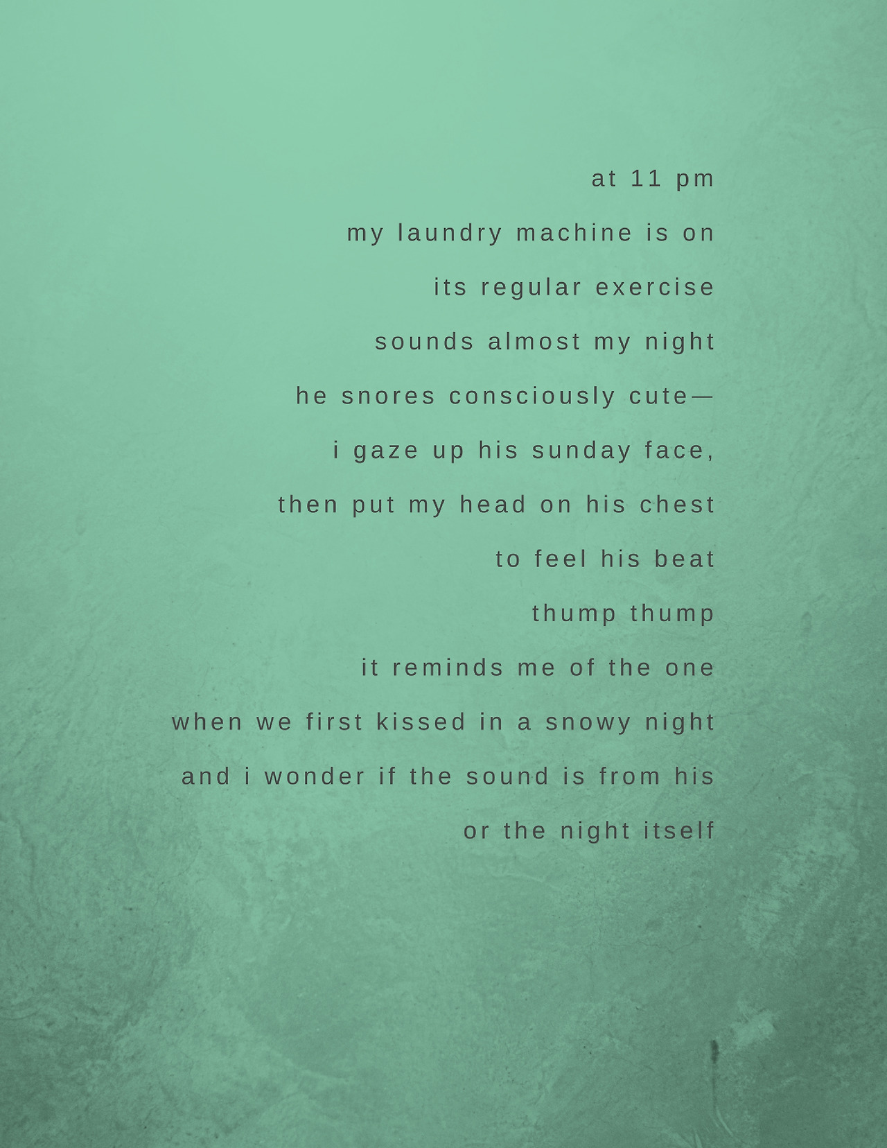 at 11 pmmy laundry machine is onits regular exercisesounds almost my nighthe snores consciously cuteㅡi gaze up his sunday face,then put my head on his chestto feel his beatthump thumpit reminds me of the onewhen we f.jpg