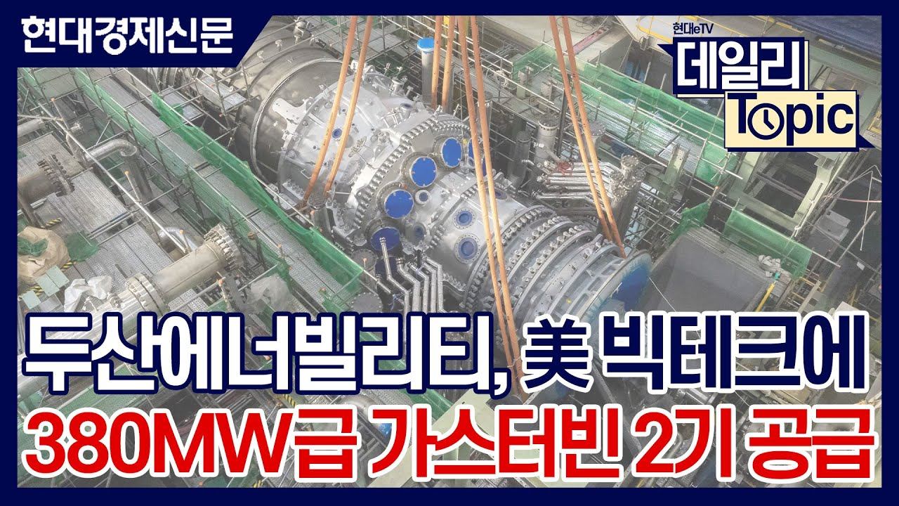데일리토픽] 두산에너빌리티, 美 빅테크에 380MW급 가스터빈 2기 공급  동영상  기사본문 - 현대경제신문.jpg