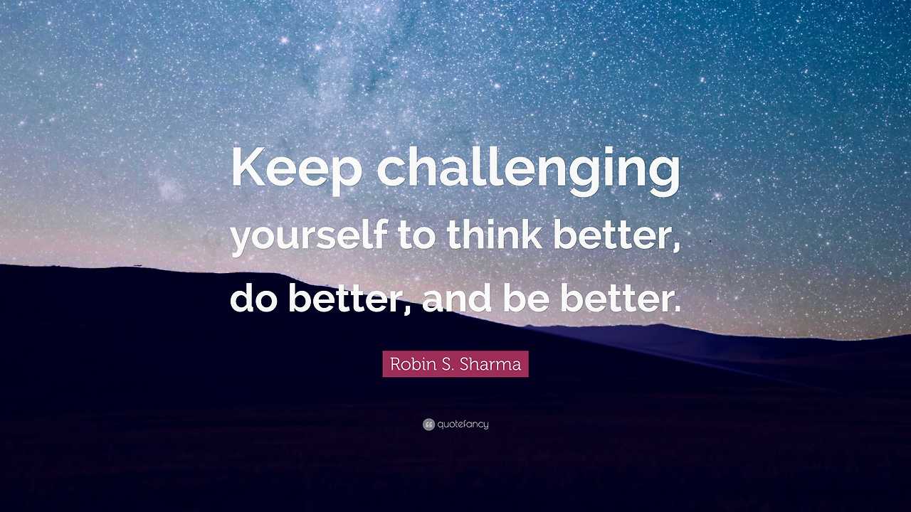 8162637-Robin-S-Sharma-Quote-Keep-challenging-yourself-to-think-better-do-better-and-be-better.jpg