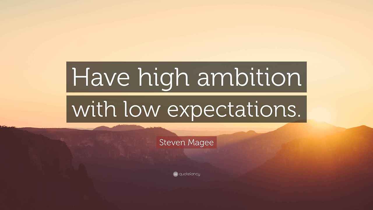 7434174-Steven-Magee-Quote-Have-high-ambition-with-low-expectations.jpg