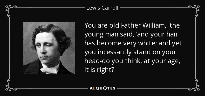 quote-you-are-old-father-william-the-young-man-said-and-your-hair-has-become-very-white-and-lewis-carroll-36-52-65.jpg